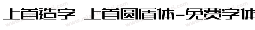 上首造字 上首圆盾体字体转换